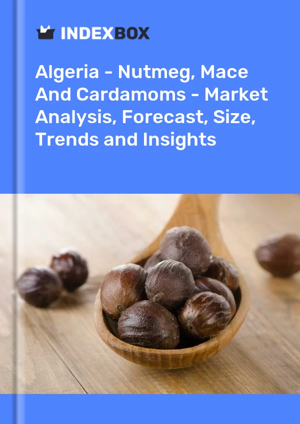 Report Algeria - Nutmeg, Mace and Cardamoms - Market Analysis, Forecast, Size, Trends and Insights for 499$