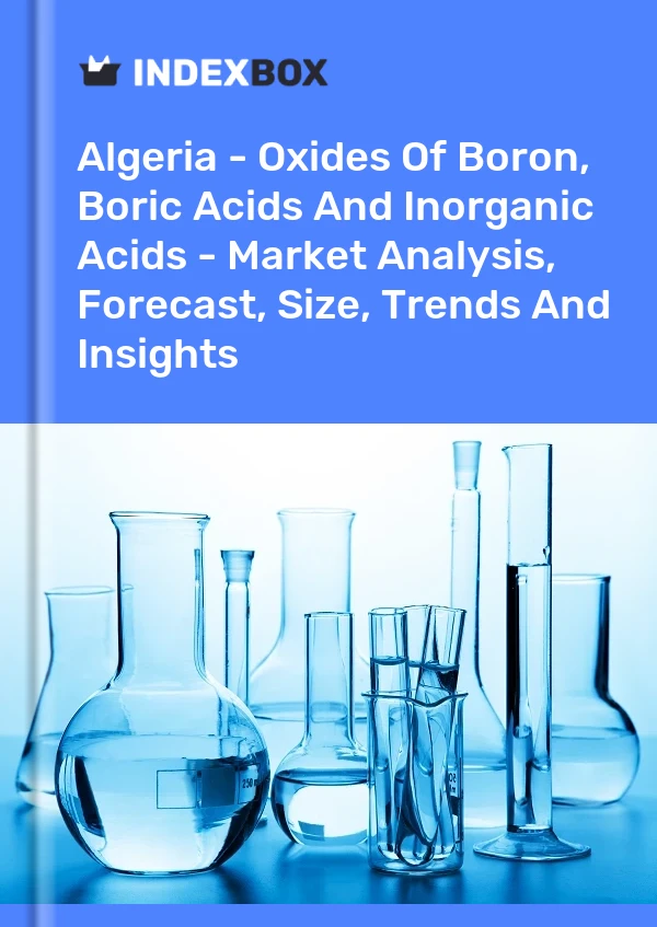 Algeria - Oxides Of Boron, Boric Acids And Inorganic Acids - Market Analysis, Forecast, Size, Trends And Insights