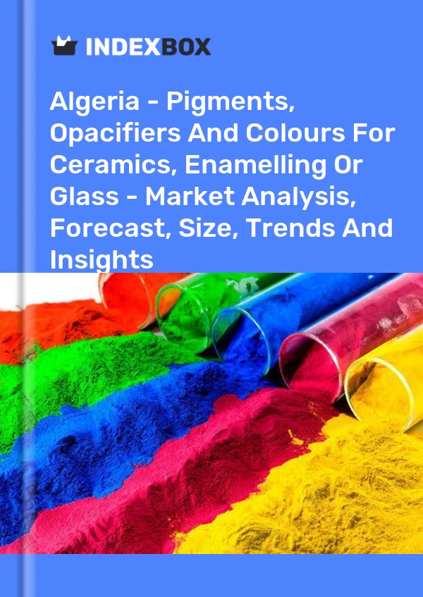 Algeria - Pigments, Opacifiers And Colours For Ceramics, Enamelling Or Glass - Market Analysis, Forecast, Size, Trends And Insights