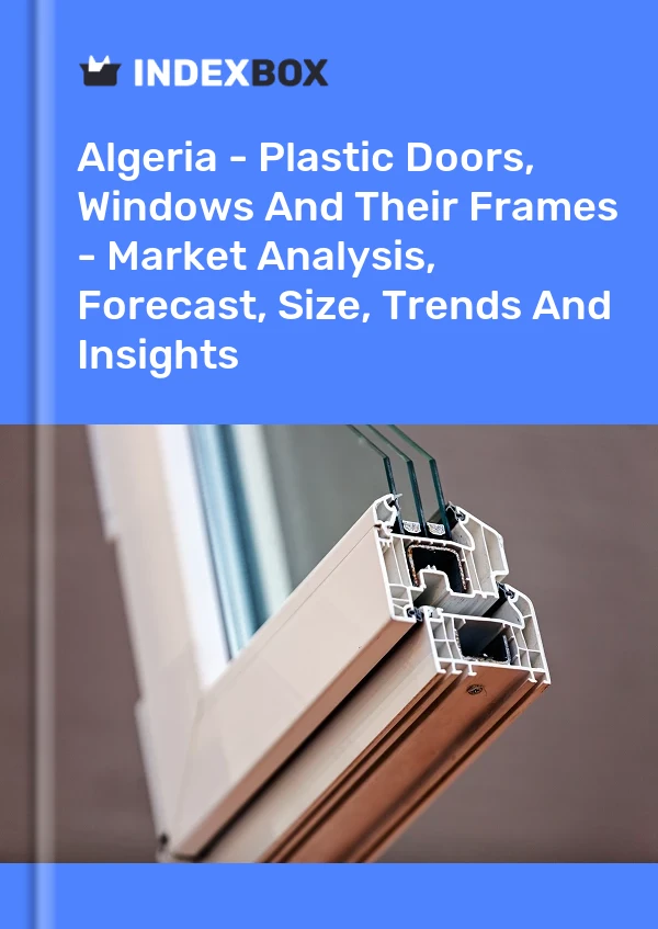 Report Algeria - Plastic Doors, Windows and Their Frames - Market Analysis, Forecast, Size, Trends and Insights for 499$