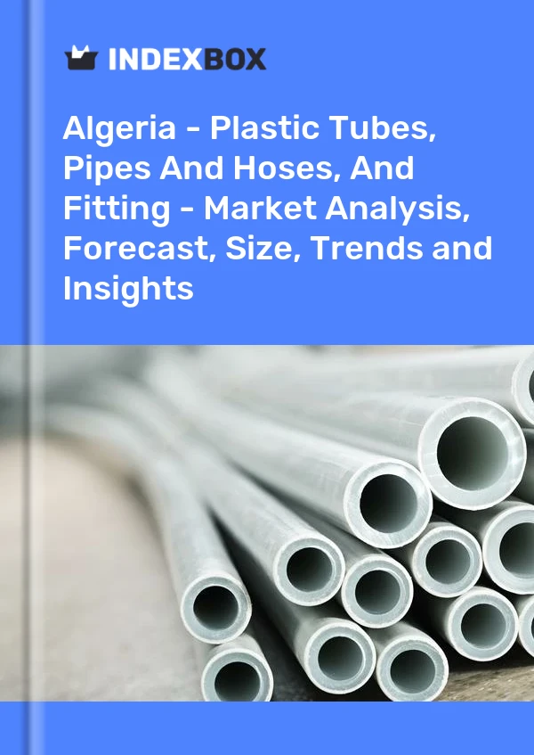 Report Algeria - Plastic Tubes, Pipes and Hoses, and Fitting - Market Analysis, Forecast, Size, Trends and Insights for 499$