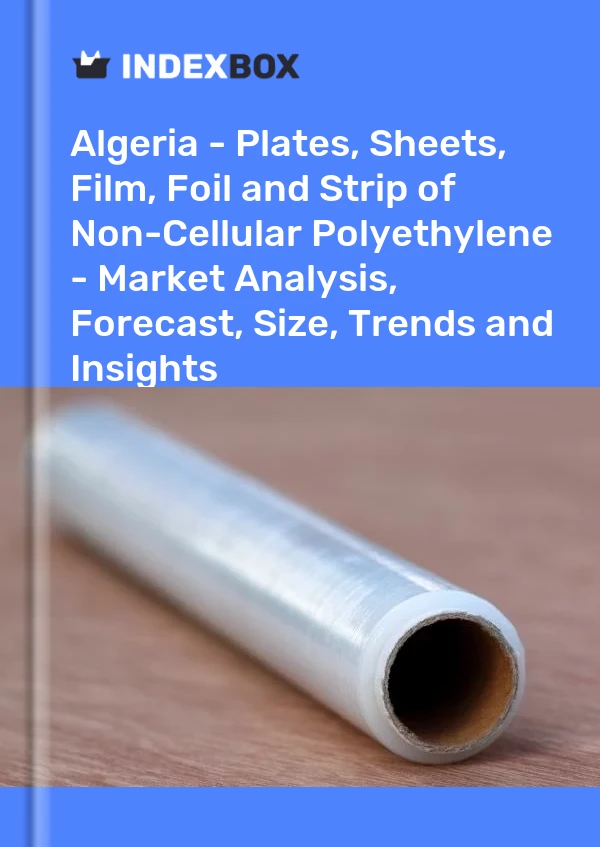 Report Algeria - Plates, Sheets, Film, Foil and Strip of Non-Cellular Polyethylene - Market Analysis, Forecast, Size, Trends and Insights for 499$