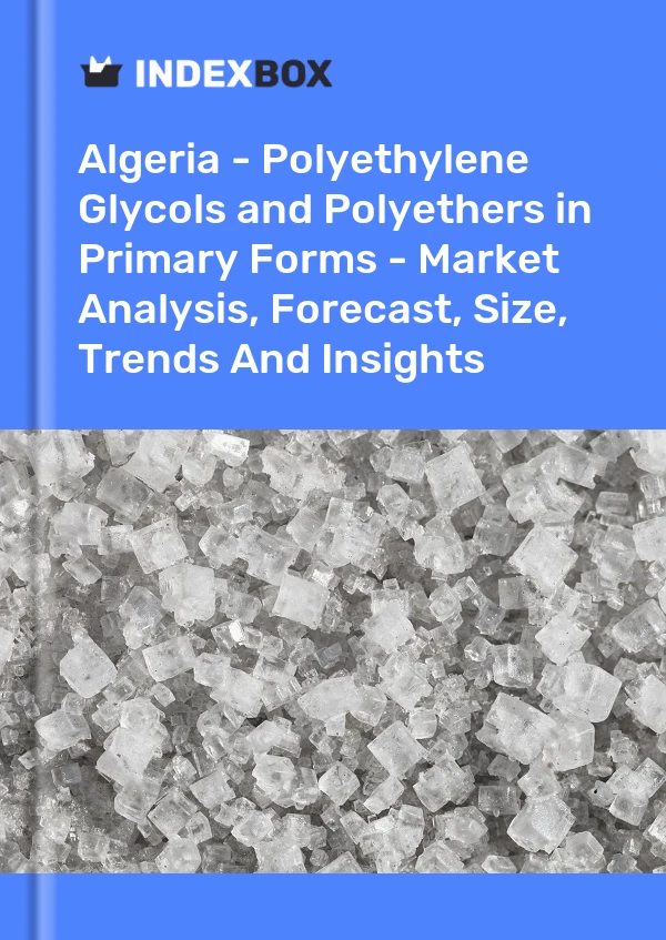 Report Algeria - Polyethylene Glycols and Polyethers in Primary Forms - Market Analysis, Forecast, Size, Trends and Insights for 499$