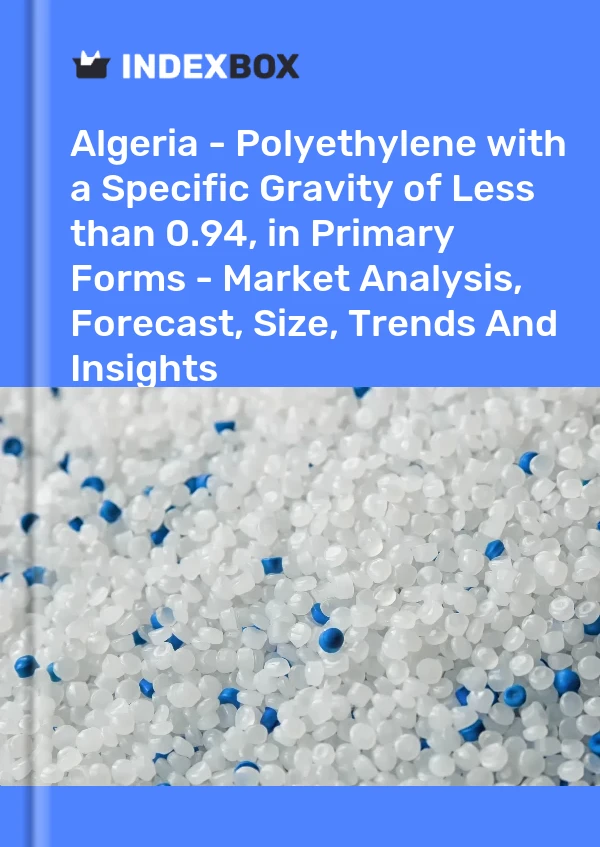 Report Algeria - Polyethylene with a Specific Gravity of Less than 0.94, in Primary Forms - Market Analysis, Forecast, Size, Trends and Insights for 499$