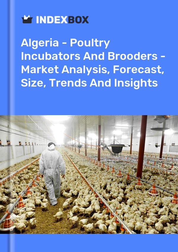 Report Algeria - Poultry Incubators and Brooders - Market Analysis, Forecast, Size, Trends and Insights for 499$