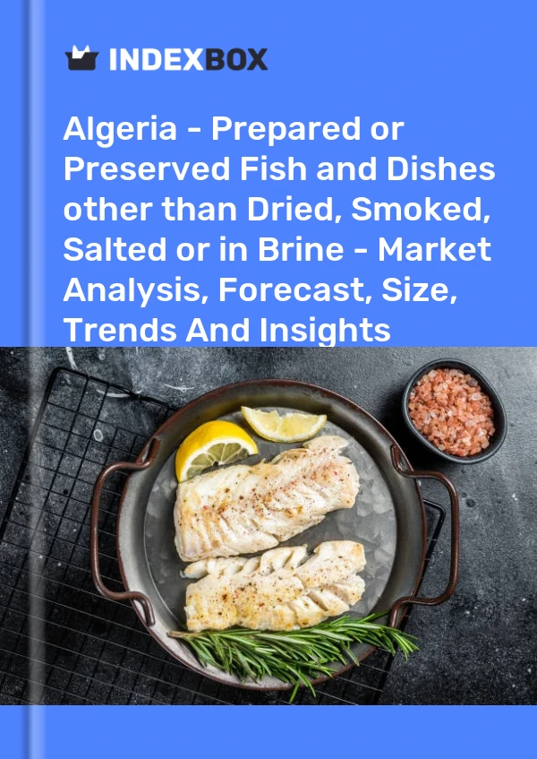 Report Algeria - Prepared or Preserved Fish and Dishes other than Dried, Smoked, Salted or in Brine - Market Analysis, Forecast, Size, Trends and Insights for 499$