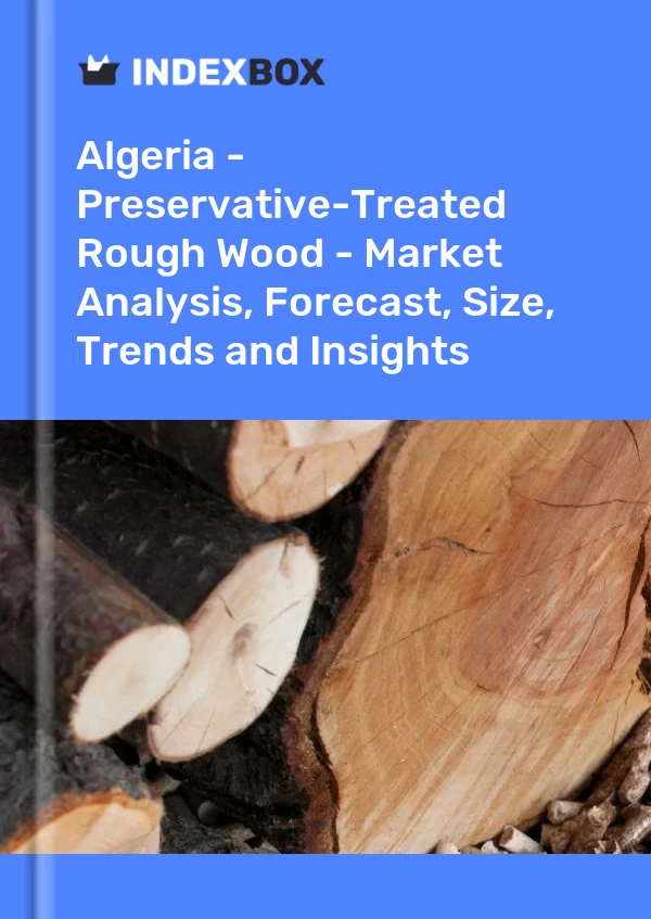 Algeria - Preservative-Treated Rough Wood - Market Analysis, Forecast, Size, Trends and Insights