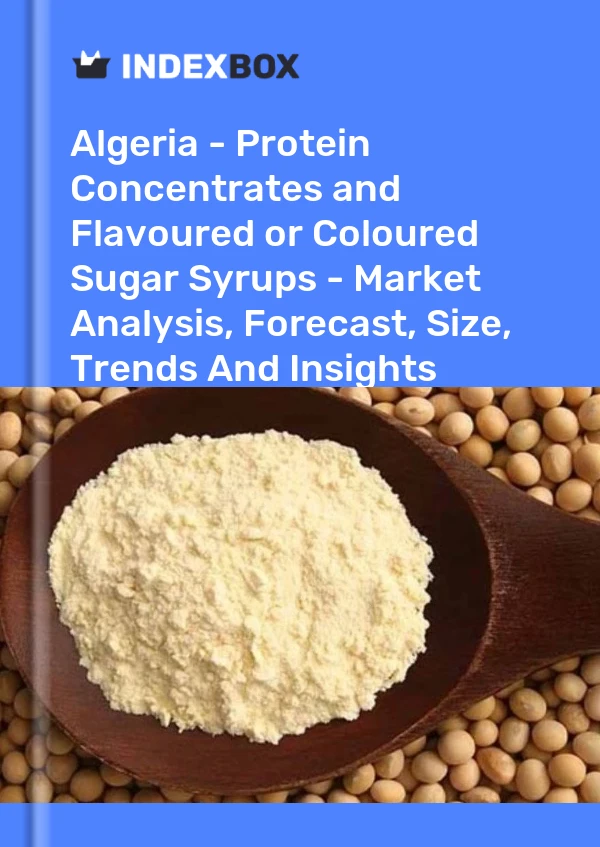 Algeria - Protein Concentrates and Flavoured or Coloured Sugar Syrups - Market Analysis, Forecast, Size, Trends And Insights