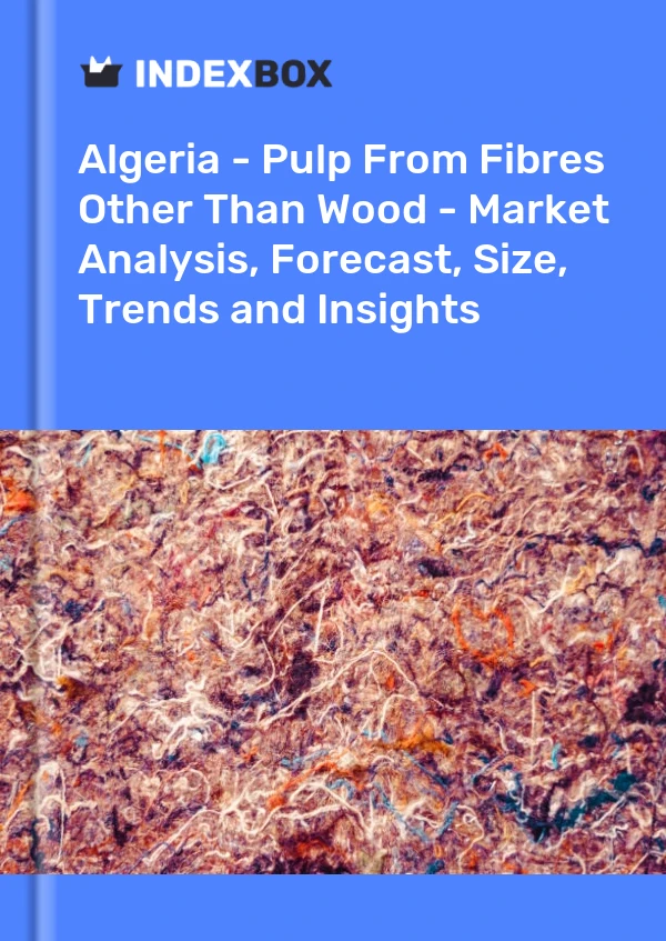 Report Algeria - Pulp From Fibres Other Than Wood - Market Analysis, Forecast, Size, Trends and Insights for 499$