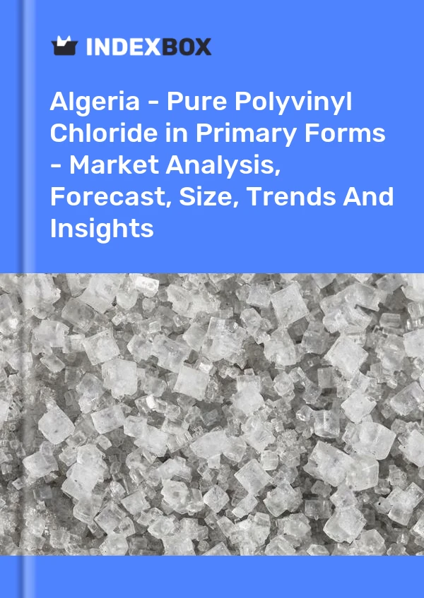 Report Algeria - Pure Polyvinyl Chloride in Primary Forms - Market Analysis, Forecast, Size, Trends and Insights for 499$