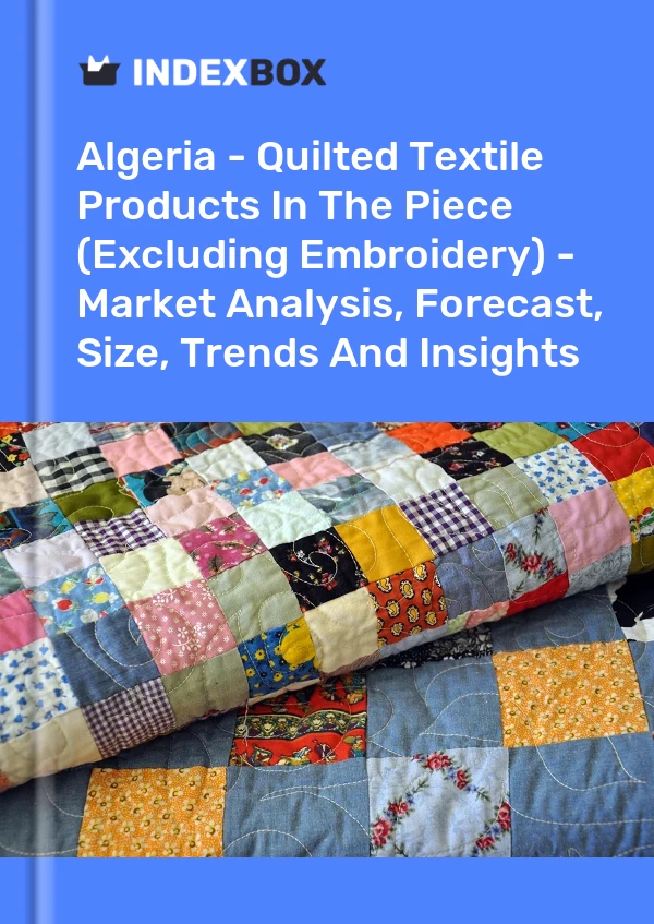 Report Algeria - Quilted Textile Products in the Piece (Excluding Embroidery) - Market Analysis, Forecast, Size, Trends and Insights for 499$