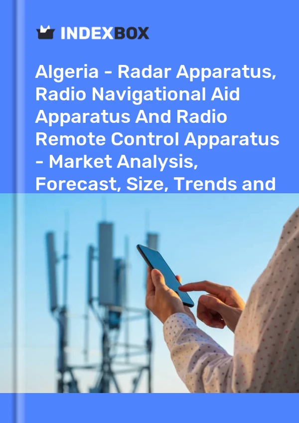 Report Algeria - Radar Apparatus, Radio Navigational Aid Apparatus and Radio Remote Control Apparatus - Market Analysis, Forecast, Size, Trends and Insights for 499$