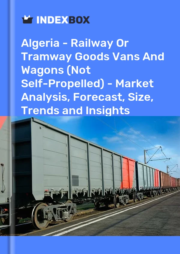 Algeria - Railway Or Tramway Goods Vans And Wagons (Not Self-Propelled) - Market Analysis, Forecast, Size, Trends and Insights