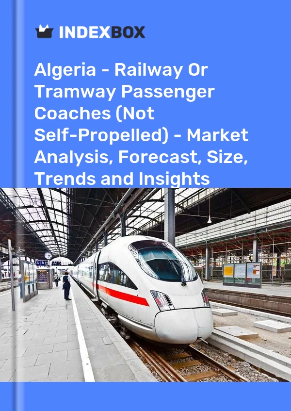 Report Algeria - Railway or Tramway Passenger Coaches (Not Self-Propelled) - Market Analysis, Forecast, Size, Trends and Insights for 499$