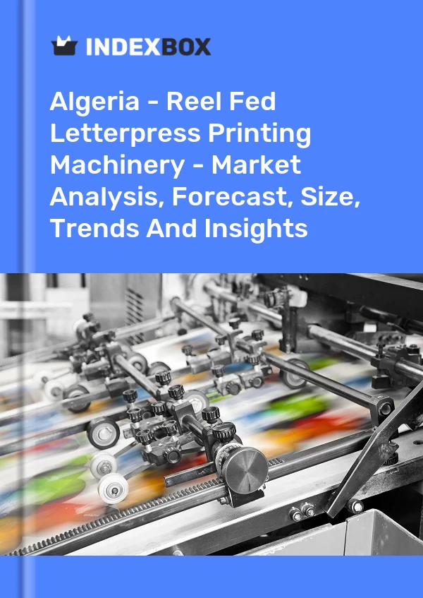 Report Algeria - Reel Fed Letterpress Printing Machinery - Market Analysis, Forecast, Size, Trends and Insights for 499$