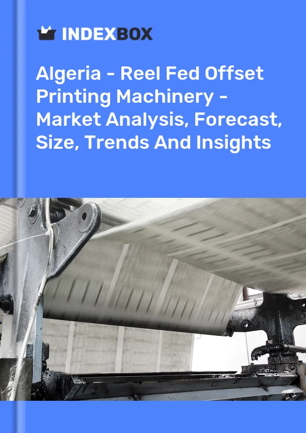Report Algeria - Reel Fed Offset Printing Machinery - Market Analysis, Forecast, Size, Trends and Insights for 499$