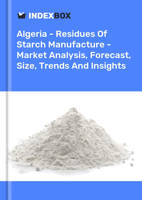 Report Algeria - Residues of Starch Manufacture - Market Analysis, Forecast, Size, Trends and Insights for 499$