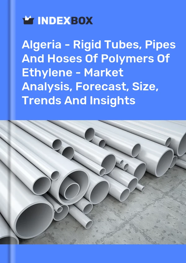 Report Algeria - Rigid Tubes, Pipes and Hoses of Polymers of Ethylene - Market Analysis, Forecast, Size, Trends and Insights for 499$