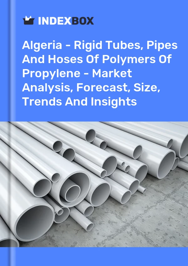 Algeria - Rigid Tubes, Pipes And Hoses Of Polymers Of Propylene - Market Analysis, Forecast, Size, Trends And Insights