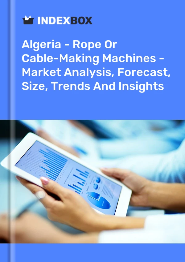 Algeria - Rope Or Cable-Making Machines - Market Analysis, Forecast, Size, Trends And Insights