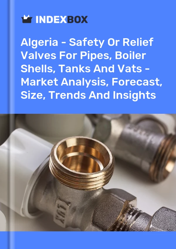 Report Algeria - Safety or Relief Valves for Pipes, Boiler Shells, Tanks and Vats - Market Analysis, Forecast, Size, Trends and Insights for 499$