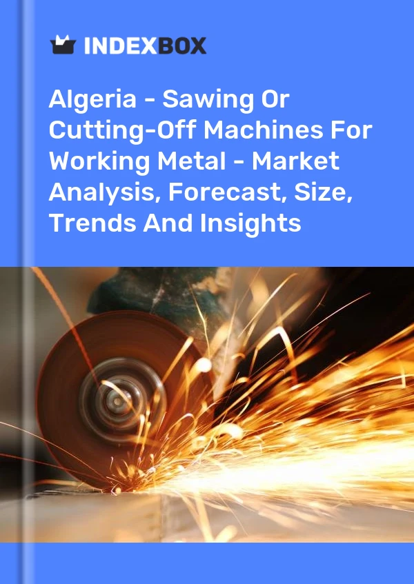 Report Algeria - Sawing or Cutting-Off Machines for Working Metal - Market Analysis, Forecast, Size, Trends and Insights for 499$