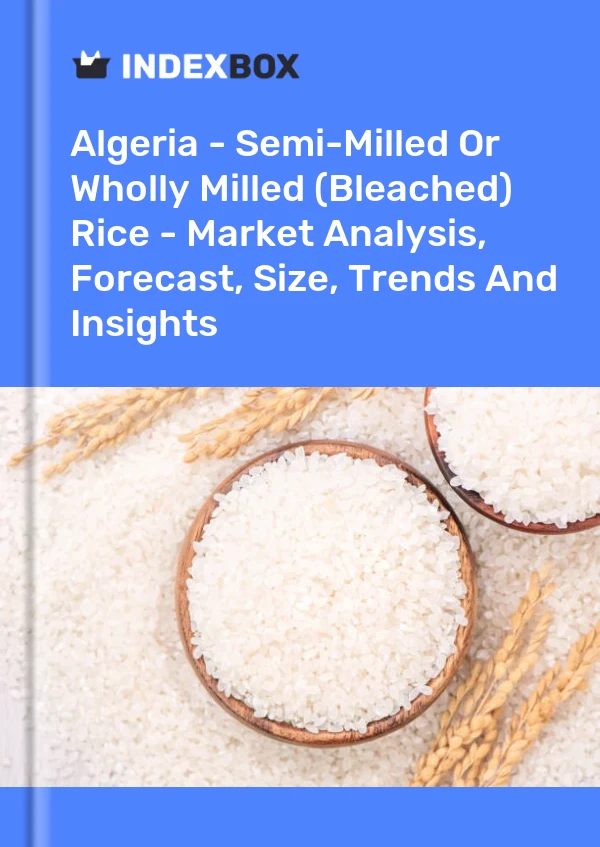Report Algeria - Semi-Milled or Wholly Milled (Bleached) Rice - Market Analysis, Forecast, Size, Trends and Insights for 499$