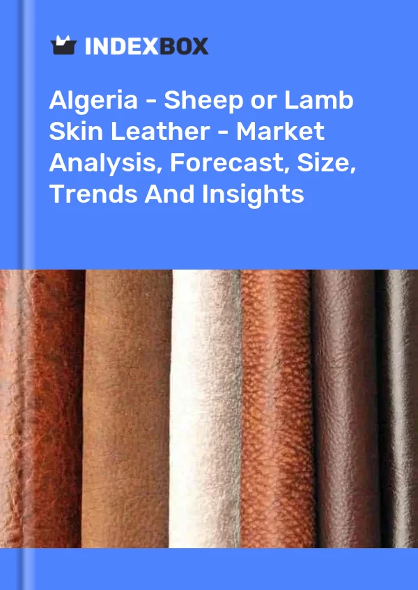 Report Algeria - Sheep or Lamb Skin Leather - Market Analysis, Forecast, Size, Trends and Insights for 499$