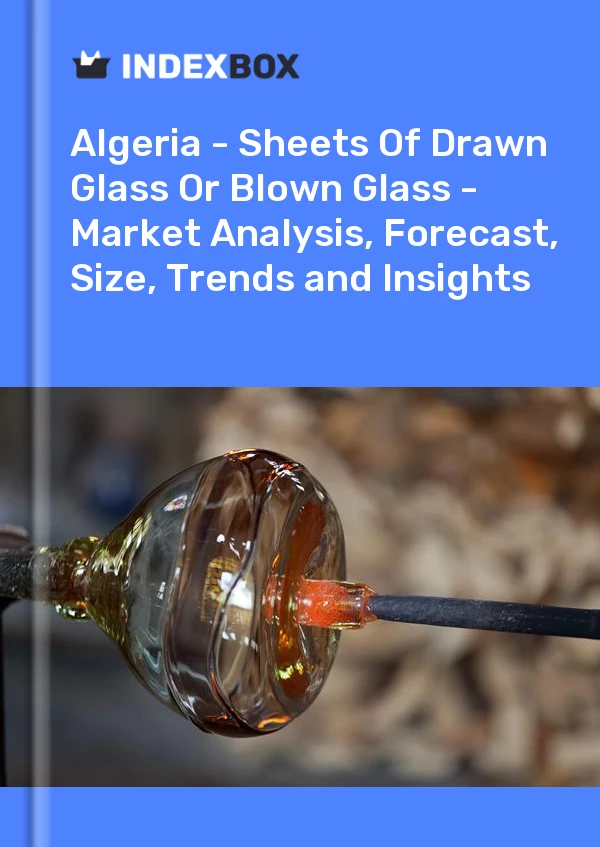 Report Algeria - Sheets of Drawn Glass or Blown Glass - Market Analysis, Forecast, Size, Trends and Insights for 499$