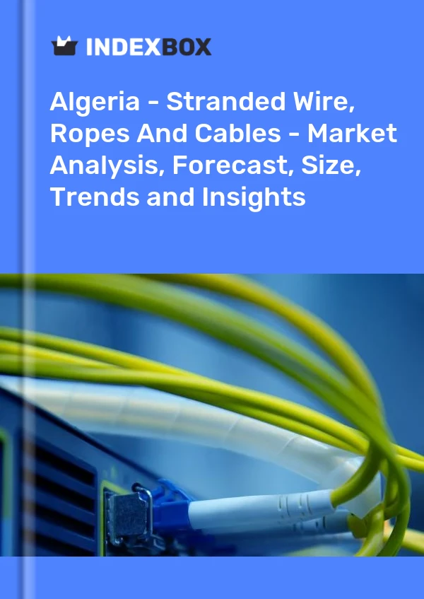 Report Algeria - Stranded Wire, Ropes and Cables - Market Analysis, Forecast, Size, Trends and Insights for 499$
