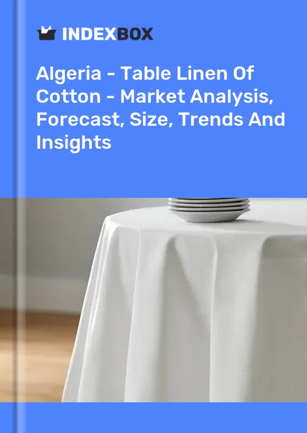 Report Algeria - Table Linen of Cotton - Market Analysis, Forecast, Size, Trends and Insights for 499$
