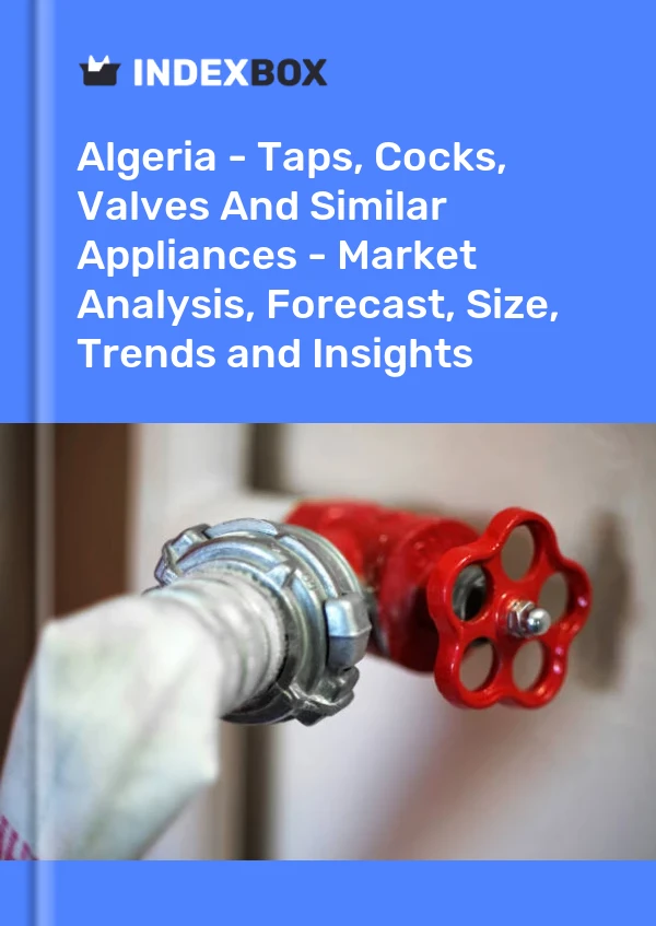 Report Algeria - Taps, Cocks, Valves and Similar Appliances - Market Analysis, Forecast, Size, Trends and Insights for 499$
