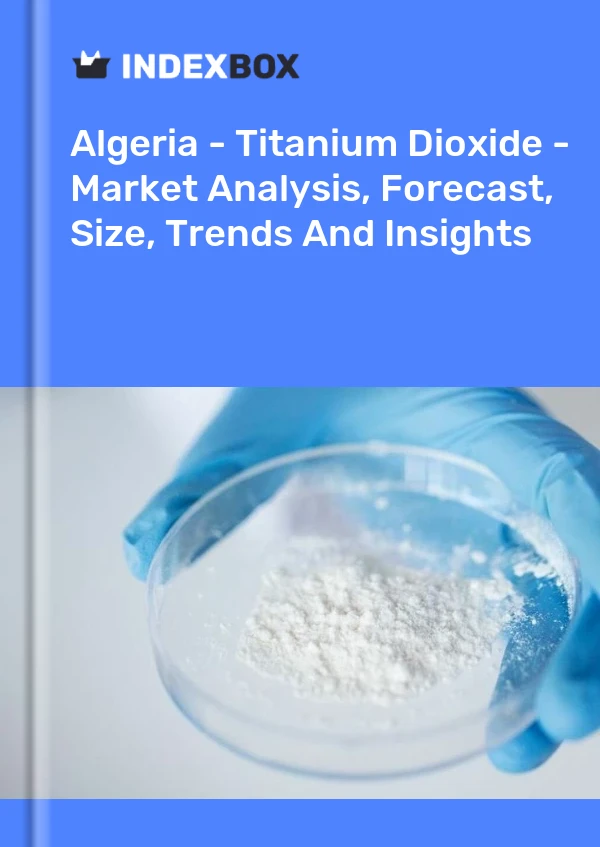 Report Algeria - Titanium Dioxide - Market Analysis, Forecast, Size, Trends and Insights for 499$