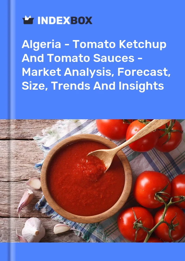 Report Algeria - Tomato Ketchup and Tomato Sauces - Market Analysis, Forecast, Size, Trends and Insights for 499$