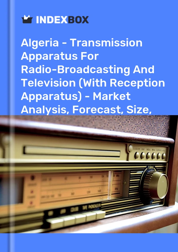 Algeria - Transmission Apparatus For Radio-Broadcasting And Television (With Reception Apparatus) - Market Analysis, Forecast, Size, Trends And Insights