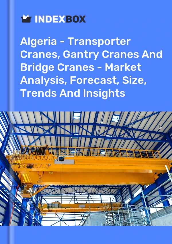 Report Algeria - Transporter Cranes, Gantry Cranes and Bridge Cranes - Market Analysis, Forecast, Size, Trends and Insights for 499$