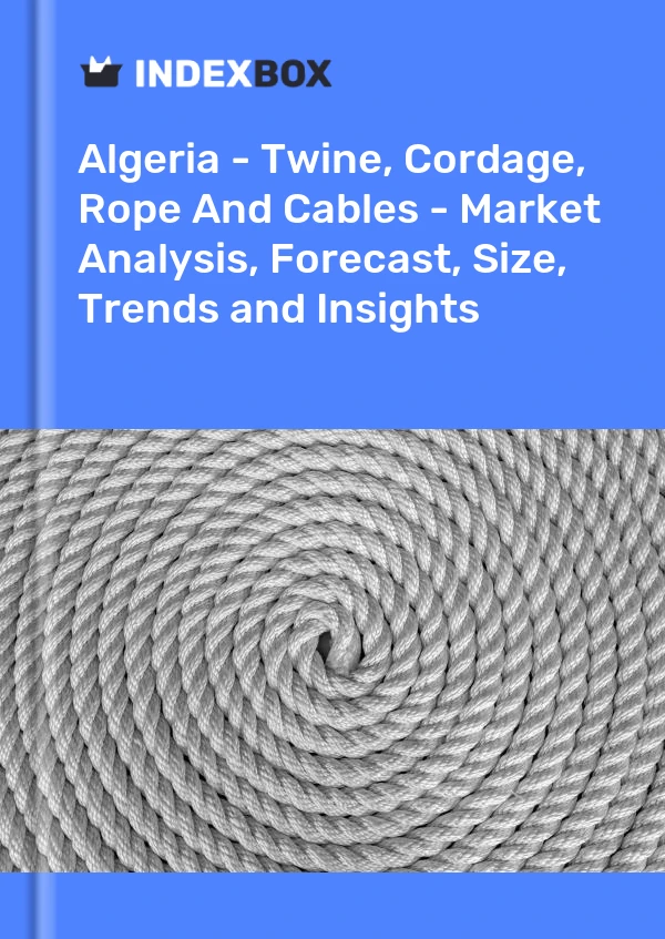 Report Algeria - Twine, Cordage, Rope and Cables - Market Analysis, Forecast, Size, Trends and Insights for 499$