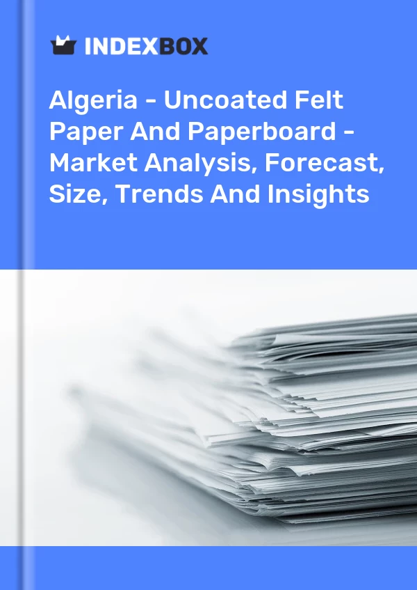 Report Algeria - Uncoated Felt Paper and Paperboard - Market Analysis, Forecast, Size, Trends and Insights for 499$