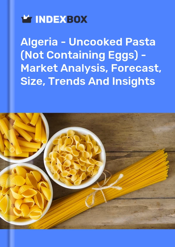 Algeria - Uncooked Pasta (Not Containing Eggs) - Market Analysis, Forecast, Size, Trends And Insights