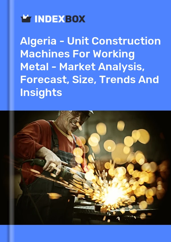 Report Algeria - Unit Construction Machines for Working Metal - Market Analysis, Forecast, Size, Trends and Insights for 499$
