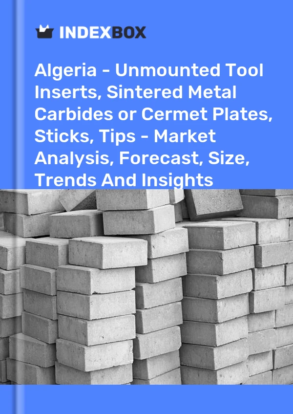 Algeria - Unmounted Tool Inserts, Sintered Metal Carbides or Cermet Plates, Sticks, Tips - Market Analysis, Forecast, Size, Trends And Insights