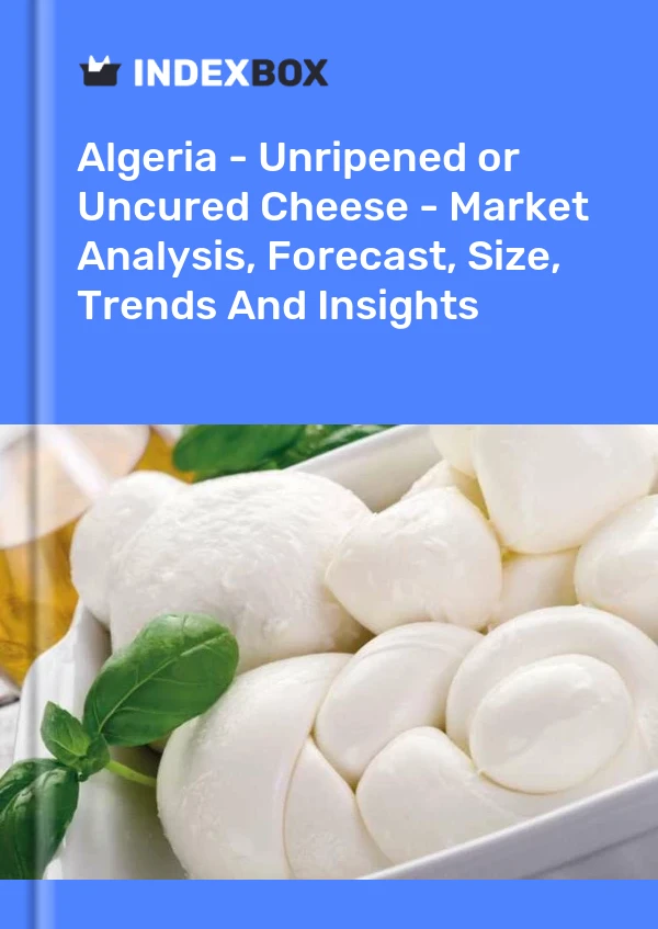 Algeria - Unripened or Uncured Cheese - Market Analysis, Forecast, Size, Trends And Insights