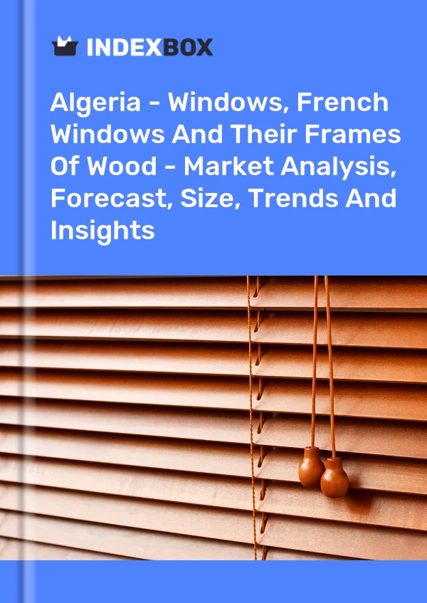 Report Algeria - Windows, French Windows and Their Frames of Wood - Market Analysis, Forecast, Size, Trends and Insights for 499$