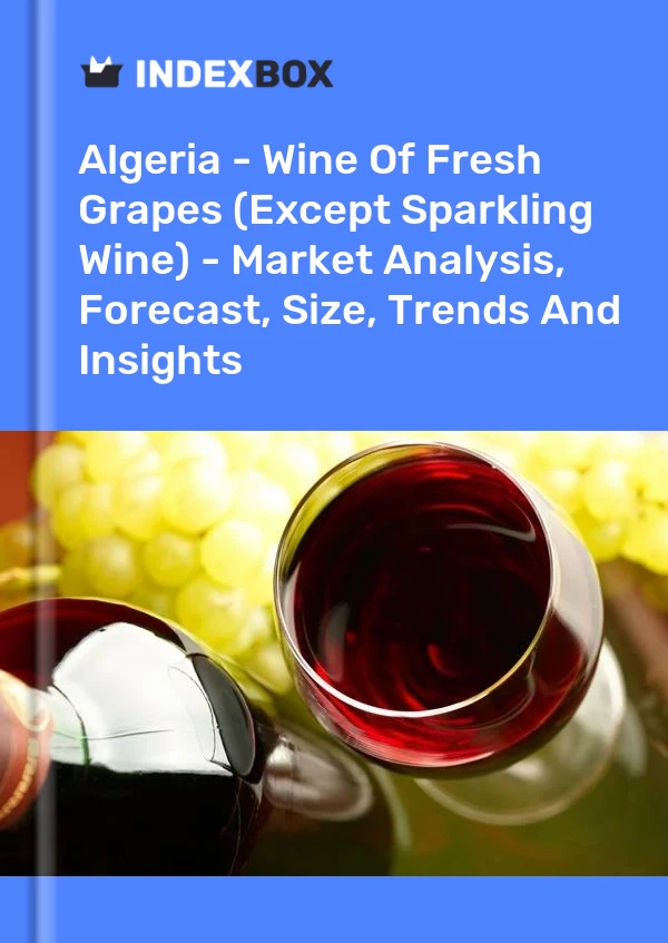 Algeria - Wine Of Fresh Grapes (Except Sparkling Wine) - Market Analysis, Forecast, Size, Trends And Insights