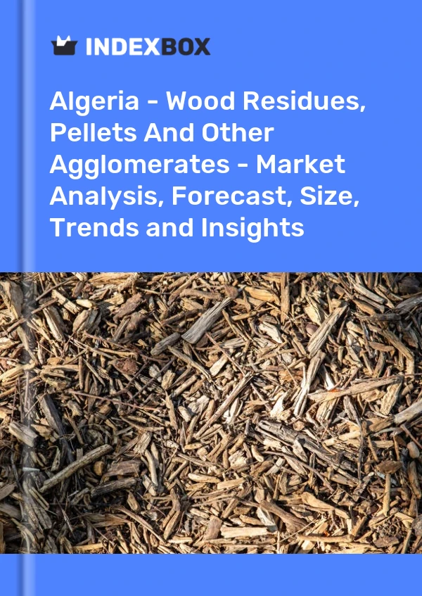 Report Algeria - Wood Residues, Pellets and Other Agglomerates - Market Analysis, Forecast, Size, Trends and Insights for 499$
