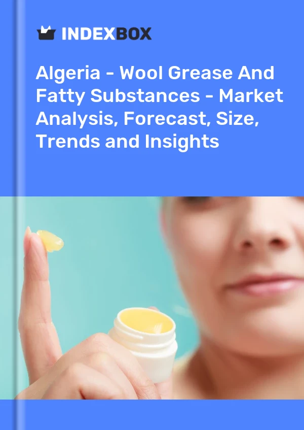 Report Algeria - Wool Grease and Fatty Substances - Market Analysis, Forecast, Size, Trends and Insights for 499$