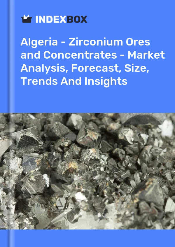 Algeria - Zirconium Ores and Concentrates - Market Analysis, Forecast, Size, Trends And Insights