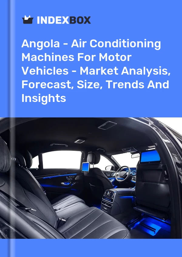 Report Angola - Air Conditioning Machines for Motor Vehicles - Market Analysis, Forecast, Size, Trends and Insights for 499$