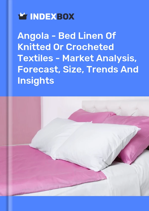 Report Angola - Bed Linen of Knitted or Crocheted Textiles - Market Analysis, Forecast, Size, Trends and Insights for 499$