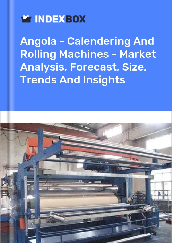 Report Angola - Calendering and Rolling Machines - Market Analysis, Forecast, Size, Trends and Insights for 499$